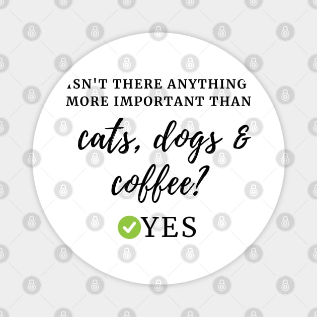 Isn't there anything more important than cats, dogs & coffee? Yes Magnet by TRACHLUIM